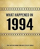 What Happened In 1994 - What Happened During Your Birth Year Gift Journal: The Year You Were Born Book 7.5x9.25 120 Pg Journal Notebook Better Than A Card Birthday Retirement Cheap Gift