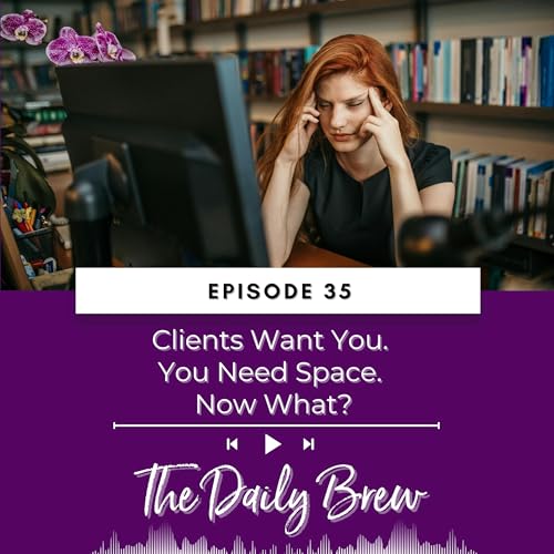 Clients Want You. You Need Space. Now What? EP 35