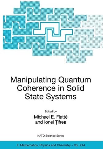 Manipulating Quantum Coherence in Solid State Systems (NATO Science Series II: Mathematics, Physics and Chemistry) 2007th Edition