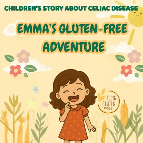 Emma's Gluten-Free Adventure: A Children’s Book About Celiac Disease and Gluten-Free Living for Kids Ages 3–10