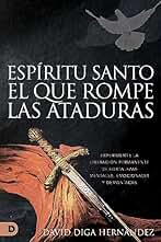El Espíritu Santo: El que rompe las ataduras (Spanish Edition): Experimente la liberación permanente de fortalezas mentales, emocionales y demoníacas