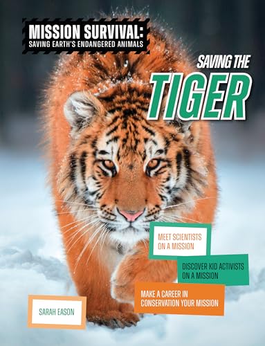 Saving the Tiger: Meet Scientists on a Mission, Discover Kid Activists on a Mission, Make a Career in Conservation Your Mission (Mission Survival: Saving Earth's Endangered Animals)