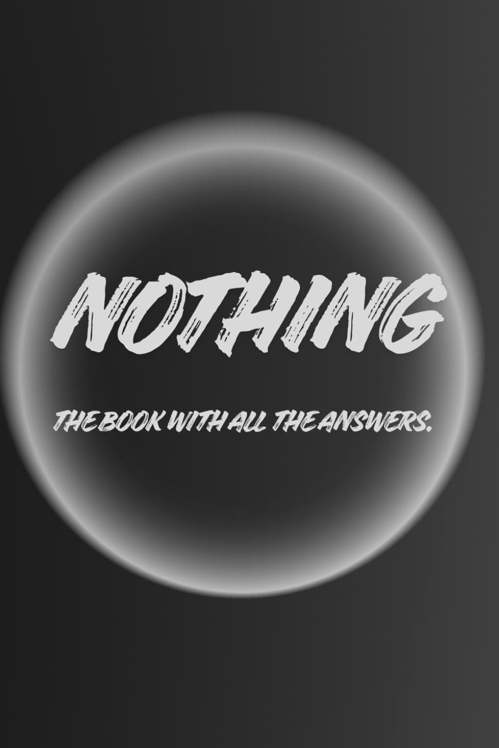 NOTHING The Book With All the Answers (and None of the Noise): The Book That Teaches You Nothing And Gives You Everything