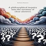 A Philosophical Inquiry into the Tyranny of Clear Answers