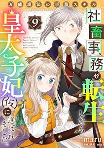 万能魔法の事務スキル～社畜事務が転生したら皇太子妃（仮）に選ばれました。(9) (コミックゲンま！)