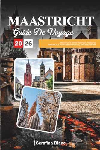 GUIDE DE VOYAGE MAASTRICHT 2026: Découvrez les places historiques, l'ambiance