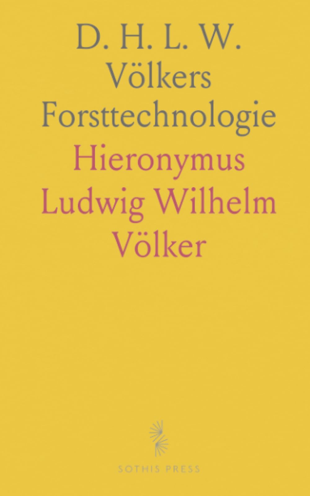 D. H. L. W. Völkers Forsttechnologie: Handbuch der Technischen Benutzung der Forstproducte