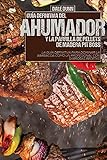 madera para ahumar argentina  GUÍA DEFINITIVA DEL AHUMADOR Y LA PARRILLA DE PELLETS DE MADERA PIT BOSS: La guía definitiva para dominar la barbacoa como un profesional con sabrosas recetas