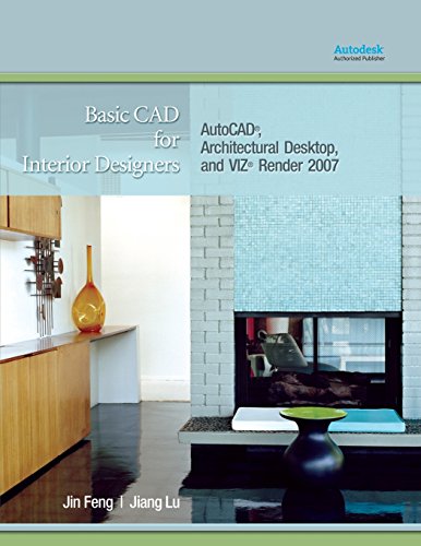 Basic CAD for Interior Designers: AutoCAD, Architectural Desktop, and VIZ Render 2007: AutoCAD, Architectural Desktop, and VIZ Render 2007