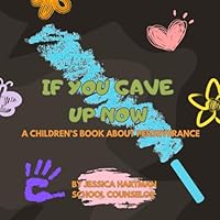 If You Gave Up Now: A Children's Book About Perseverance B0DCZVSDBV Book Cover