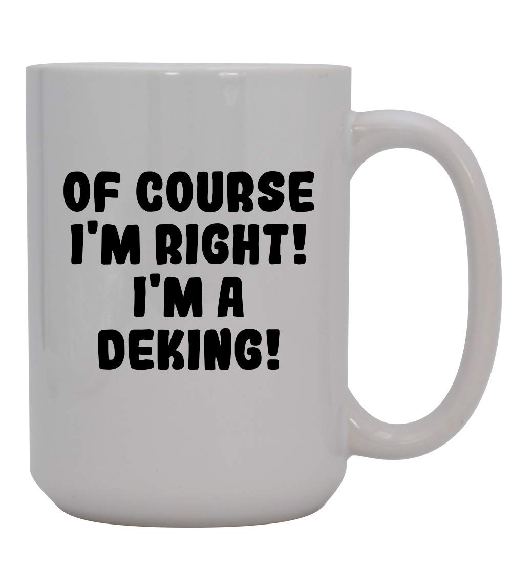 Of Course I'm Right! I'm A Deking! - 15oz Ceramic Coffee Mug, White