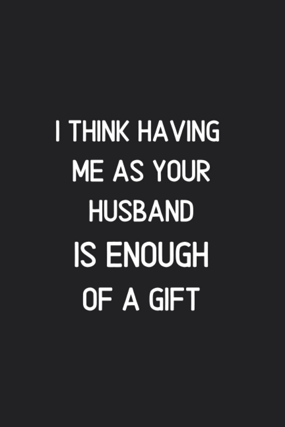 I Think Having Me As Your Husband Is Enough of a Gift: MOTIVATIONAL QUOTES FOR MOM | I Funny Personalized Notebook for Moms | Mother's day gift for mom (mother's day gifts 2022)