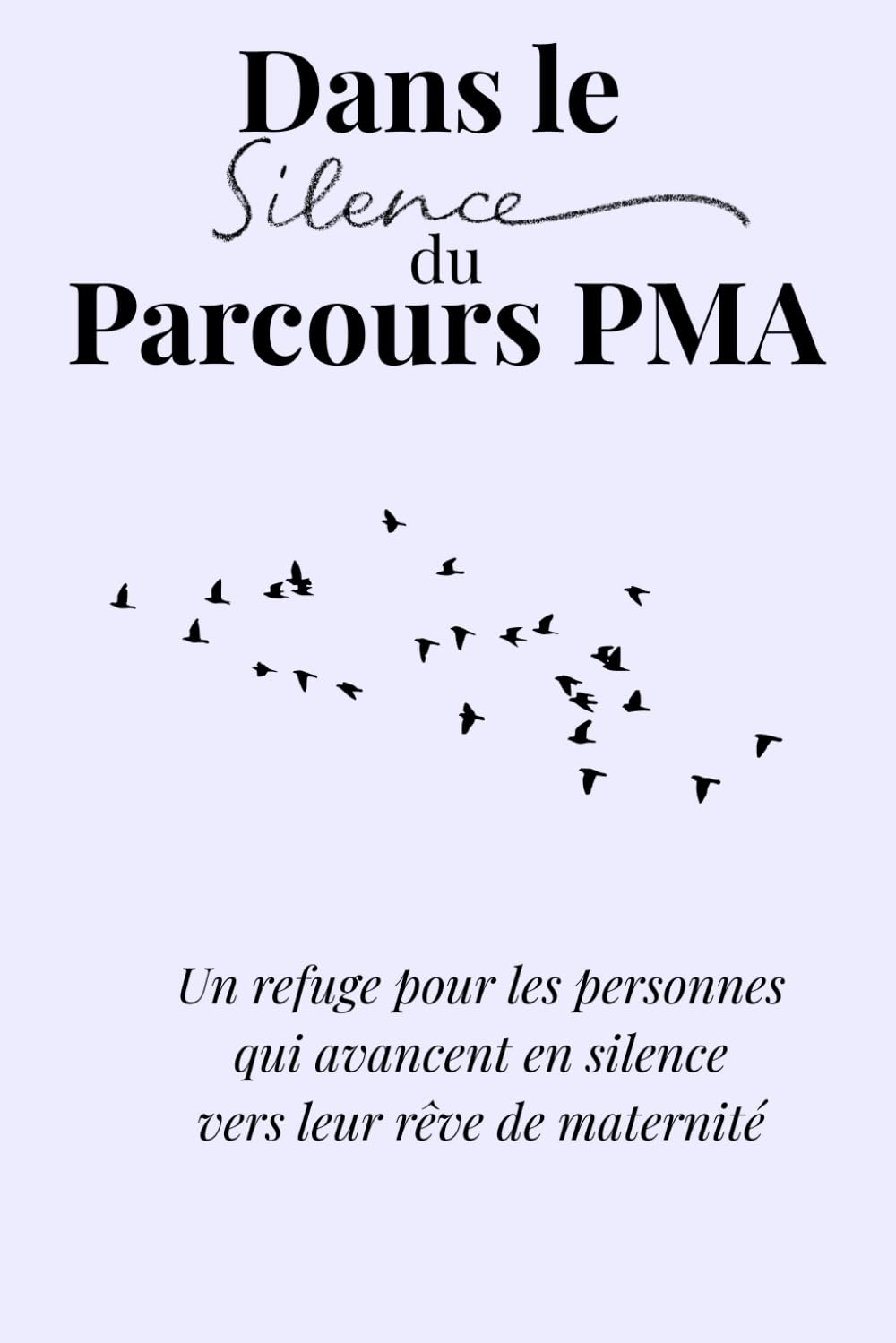 Dans le Silence du Parcours PMA: Un refuge pour les personnes qui avancent en silence vers leur rêve de maternité. (Le parcours d'une vie)