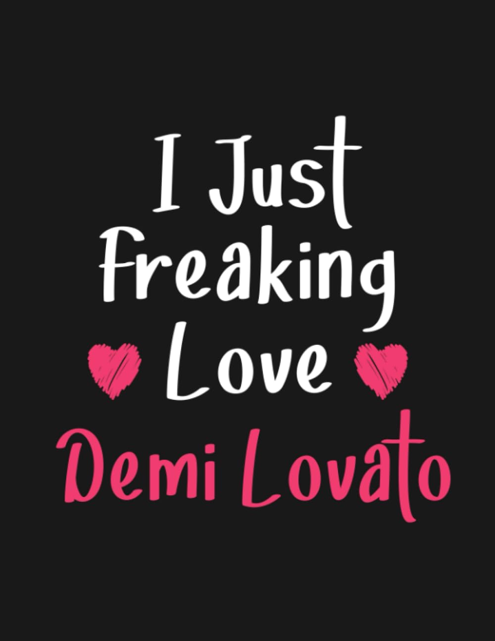 I Just freaking love Demi Lovato: Lined Notebook - 100 Pages - 8.5x11 Inches