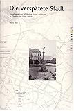  Die verspätete Stadt. Industrialisierung, städtischer Raum und Politik in Oberhausen 1846-1929. Text- und Kartenband