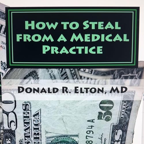 How to Steal from a Medical Practice: ... And How to Prevent It. by Donald Elton episode artwork