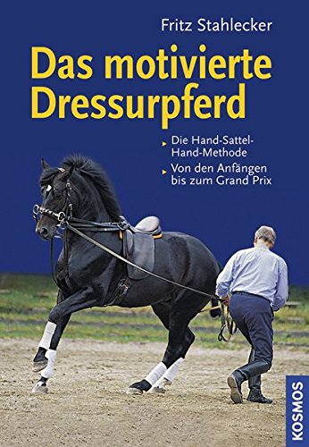 Das motivierte Dressurpferd: Die Hand-Sattel-Hand-Methode Das motivierte Dressurpferd: Die Hand-Sattel-Hand-Methode