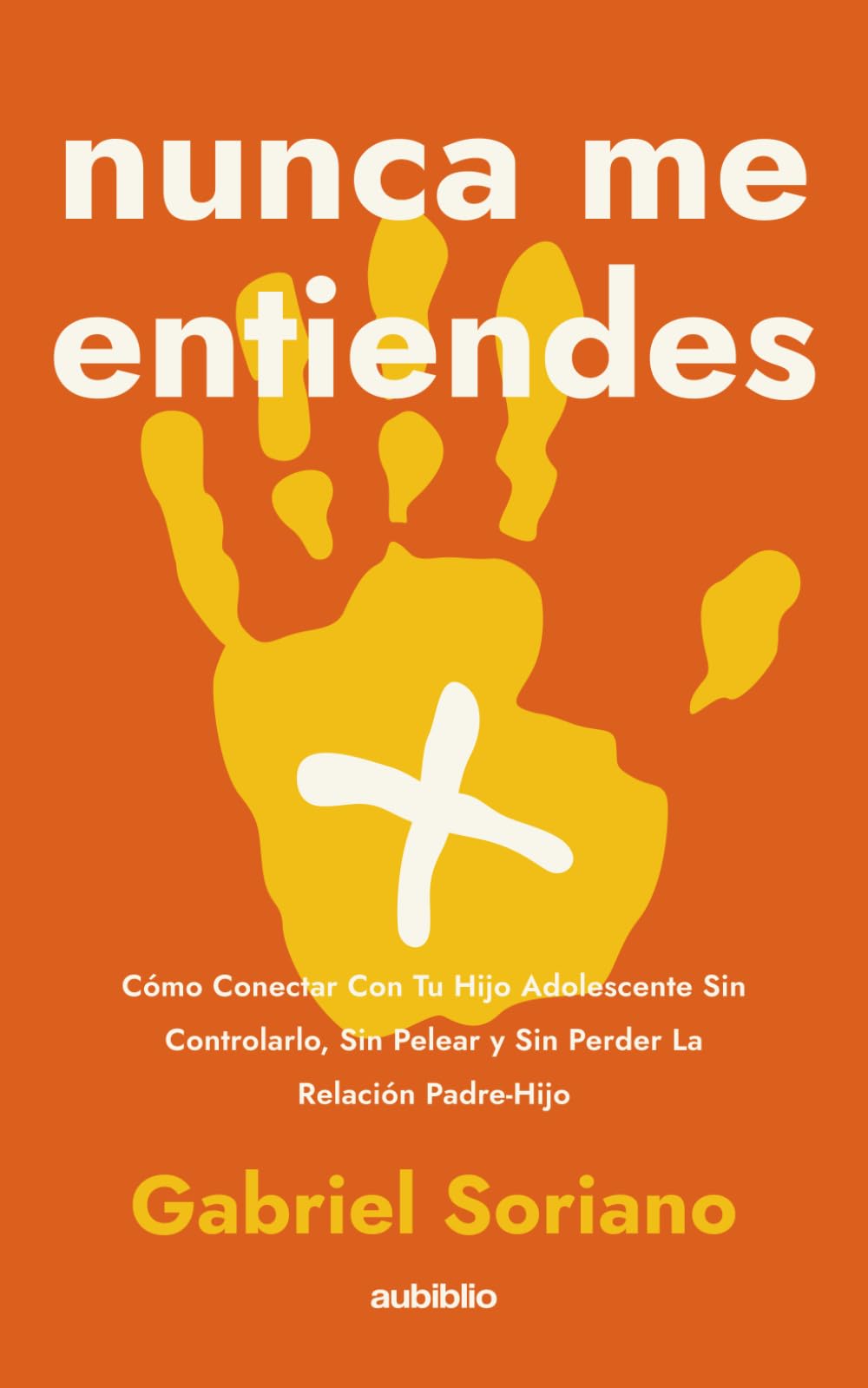 Nunca me entiendes: Cómo conectar con tu hijo adolescente sin controlarlo, sin pelear y sin perder la relación padre-hijo