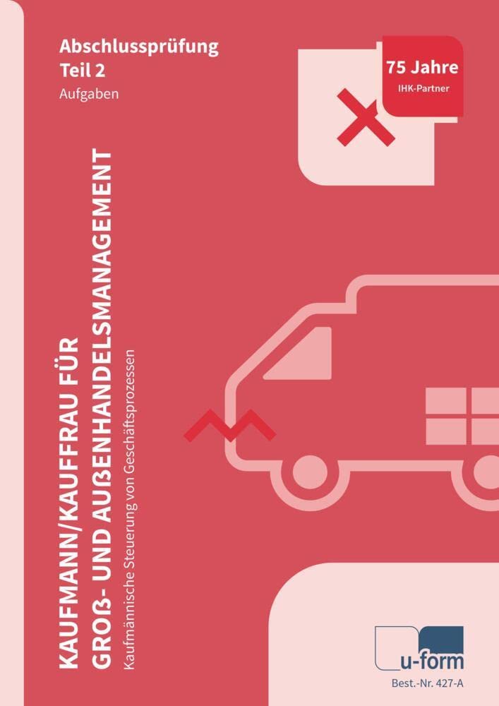 Kaufmann/Kauffrau für Groß- und Außenhandelsmanagement: Kaufmännische Steuerung von Geschäftsprozessen, Prüfungstrainer Abschlussprüfung Teil 2