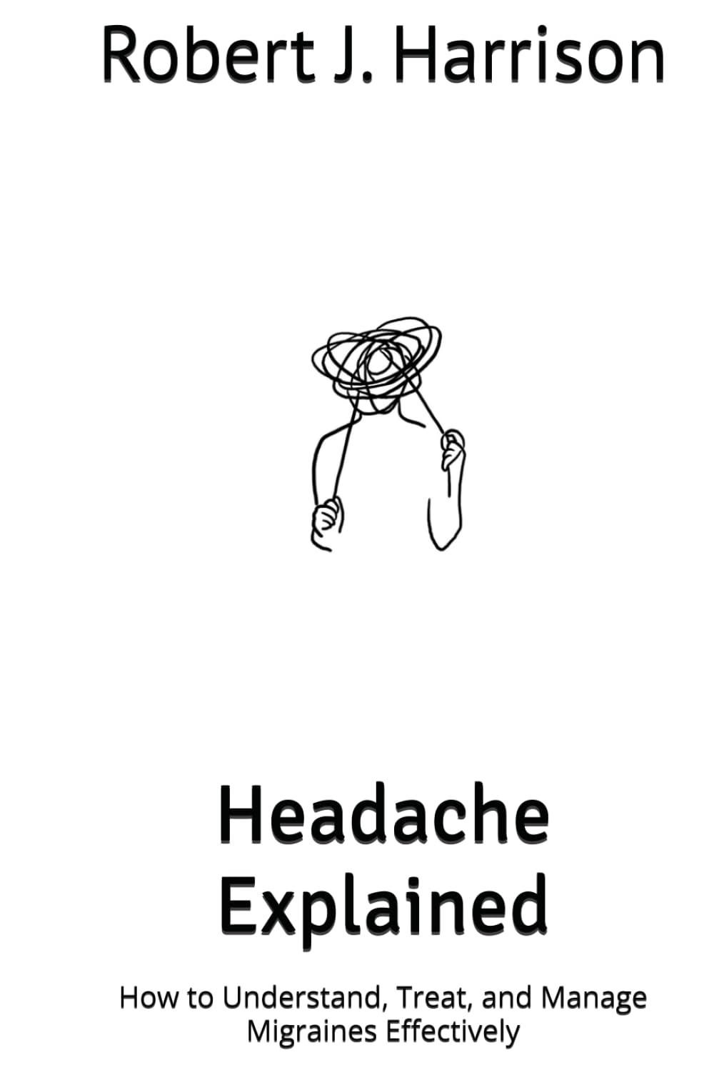 Headache Explained: How to Understand, Treat, and Manage Migraines Effectively