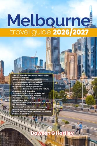 MELBOURNE TRAVEL GUIDE 2026/2027: The Only Guide You’ll Need for an unforgettable Trip: Local Recommendation, Hidden Gems, Insider Tips and Must-See Attractions