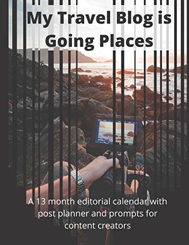 My Travel Blog is Going Places: A 13 month undated editorial calendar planning workbook with prompts for content creators (Blog & Vlog Tools)