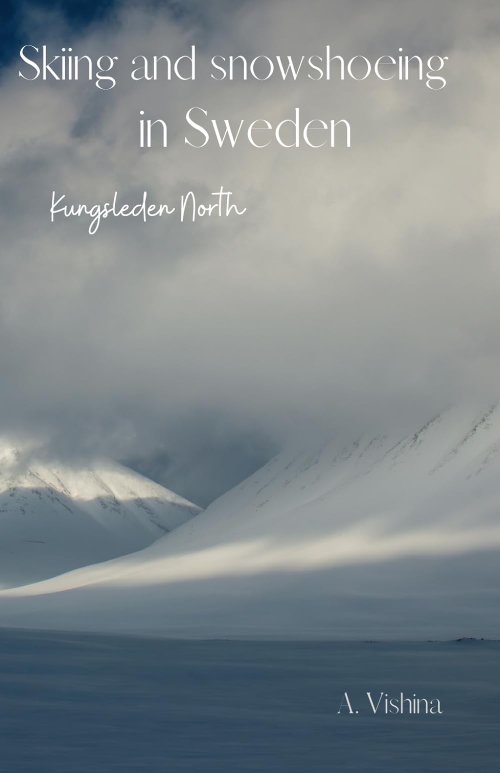 Skiing and snowshoeing in Sweden: Kungsleden North (Hiking, skiing, and snowshoeing in Sweden)