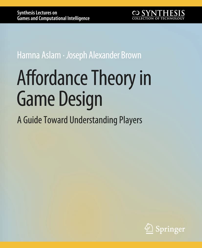 Affordance Theory in Game Design: A Guide Toward Understanding Players (Synthesis Lectures on Games and Computational Intelligence)