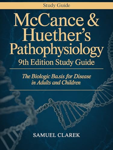 McCance & Huether’s Pathophysiology 9th Edition Study Guide: The Biologic Basis for Disease in Adults and Children