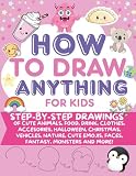 How To Draw Anything For Kids: Learn to Draw Super Cute Stuff Step by Step...