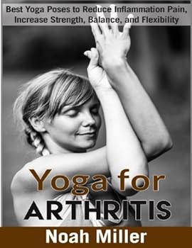 Paperback Yoga for Arthritis: Best Yoga Poses to Reduce Inflammation Pain, Increase Strength, Balance, and Flexibility (Yoga Lifestyle) Book