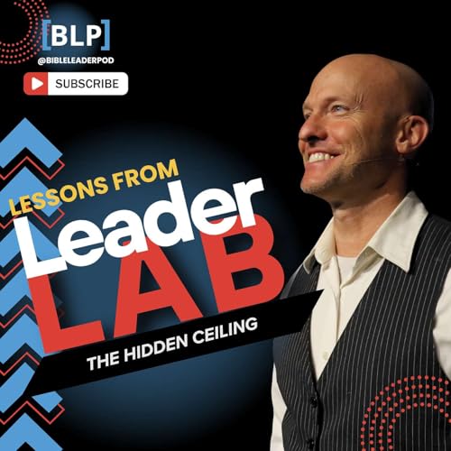 EP 78: The Leadership Ceiling You Can&rsquo;t See | Lessons from LeaderLab