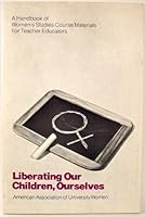 Liberating our children, ourselves: A handbook of women's studies course materials for teacher educators B0006WA5IO Book Cover