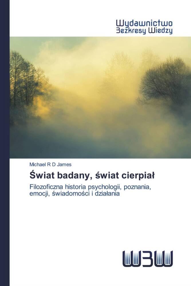 Świat badany, świat cierpiał: Filozoficzna historia psychologii, poznania, emocji, ¿wiadomo¿ci i dzia¿ania