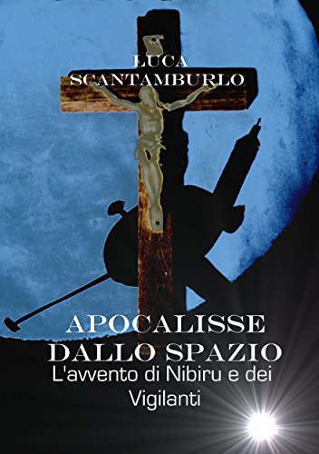 Apocalisse dallo Spazio. L'avvento di Nibiru e dei Vigilanti Apocalisse dallo Spazio. L'avvento di Nibiru e dei Vigilanti