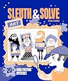 Sleuth & Solve: Art: 20+ Mind-Twisting Mysteries
