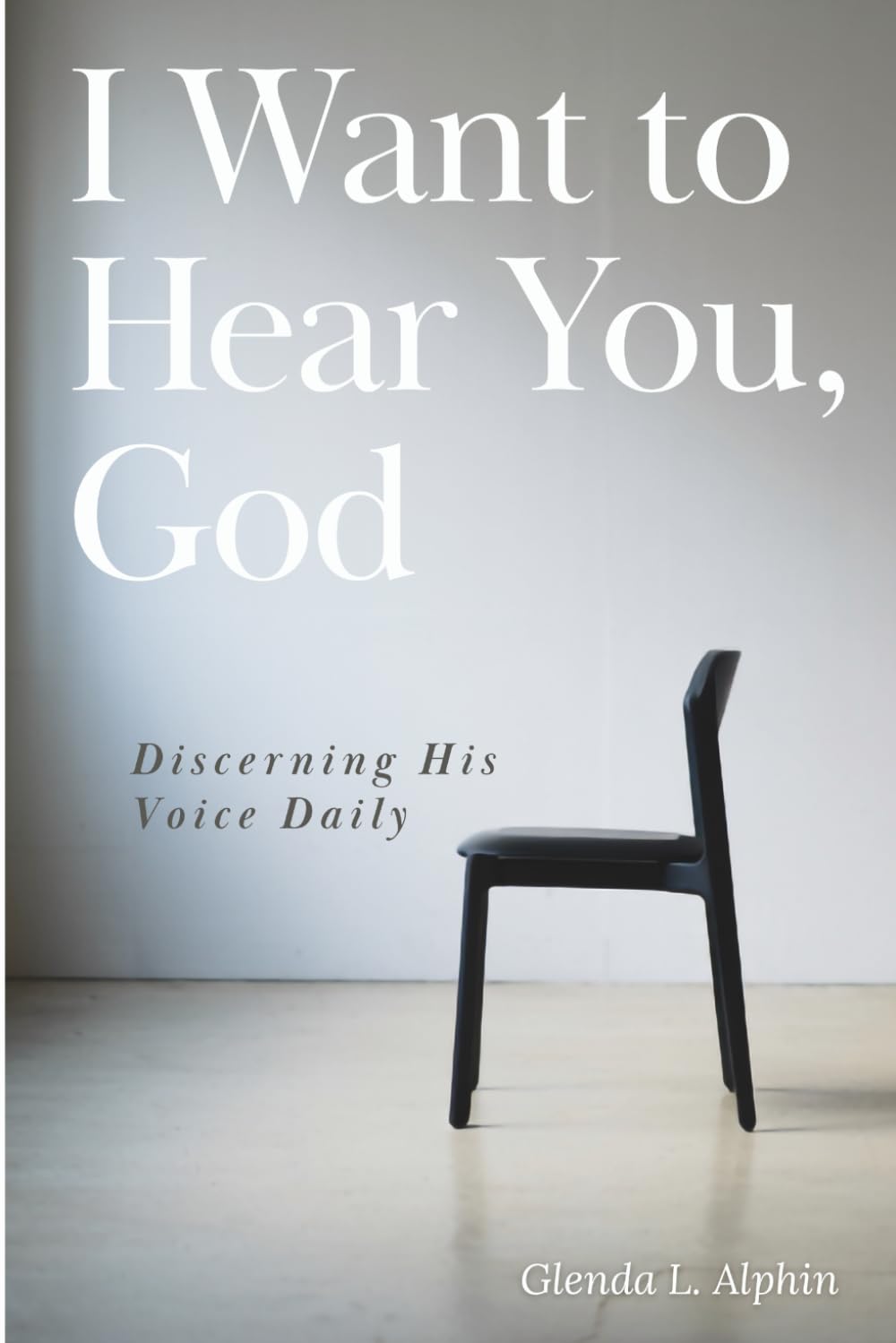 I Want to Hear You, God: Discerning His Voice Daily
