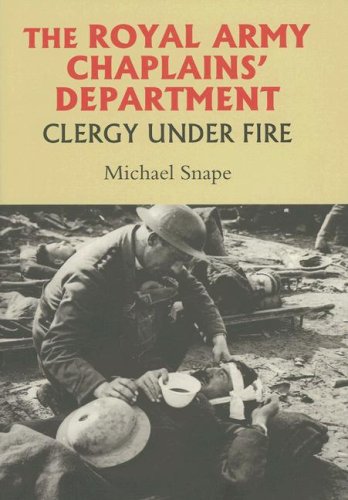 The Royal Army Chaplains' Department: Clergy Under Fire, 1796-1953 (Studies in Modern British Religious History)