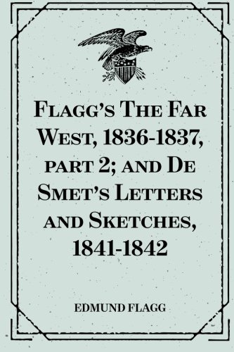 Flagg's The Far West, 1836-1837, part 2; and De Smet's Letters and Sketches, 1841-1842