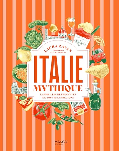 Italie mythique: Les meilleures recettes de toutes les régions