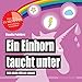 Ein Einhorn taucht unter: Der Krimi f&uuml;r die Wanne (wasserfest - Badebuch f&uuml;r Erwachsene) (Badeb&uuml;cher f&uuml;r Erwachsene): Der Krimi f&uuml;r die Wanne ... ... Wasserfeste B&uuml;cher f&uuml;r gro&szlig;e Leser)