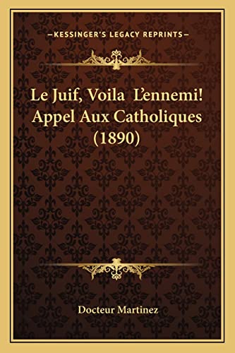 Le Juif, Voila L'ennemi! Appel Aux Catholiques (1890) (French Edition)