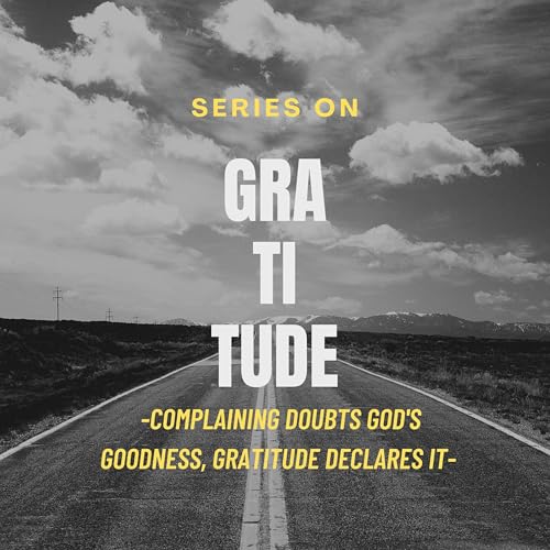 Gratitude: Complaining Doubts God's Goodness, Gratitude Declares It