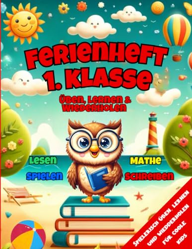 Ferienheft 1. Klasse: Mit Begeisterung und Spaß durch die Ferien – spannende Mathe-, Lese- und Schreibaufgaben sowie unterhaltsame Übungen für coole Kids - für Motivation und gute Noten!