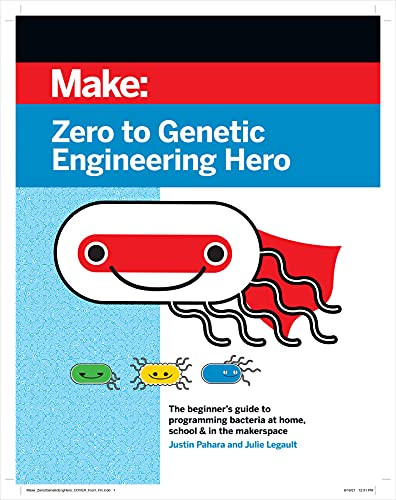 Zero to Genetic Engineering Hero: The beginner's guide to programming bacteria at home, school, & in the makerspace