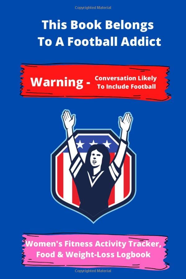 This Book Belongs To A Football Addict | Warning – Conversation Likely To Include Football | Women’s Fitness Activity Tracker, Food &: Exercise … Fitness Activity Tracker | 150 pages 6 x 9