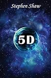 5d: Mystical Teachings from the Fifth Dimension: Star Beings And Earth's Mystical History. Truth About Extraterrestrials Revealed. Best Self Help ... and Earth's Mystical History and Future) - Stephen Shaw 