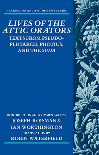 Lives of the Attic Orators: Texts from Pseudo-Plutarch, Photius, and the ^ISuda^R