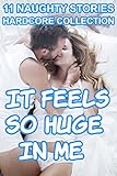 It Feels So HUGE In Me (11 Naughty Stories Hardcore Collection)