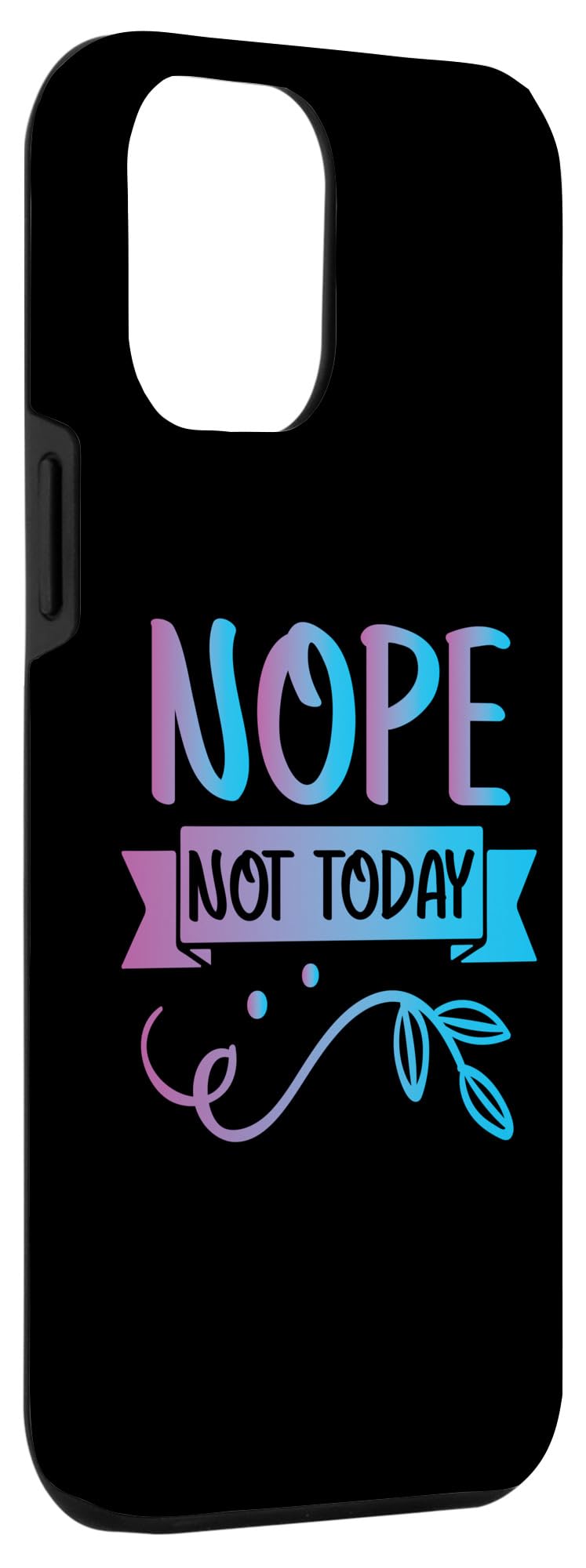 iPhone 13 Pro Max Funny Quote-Nop Not Today Cool Design Case - Image 3